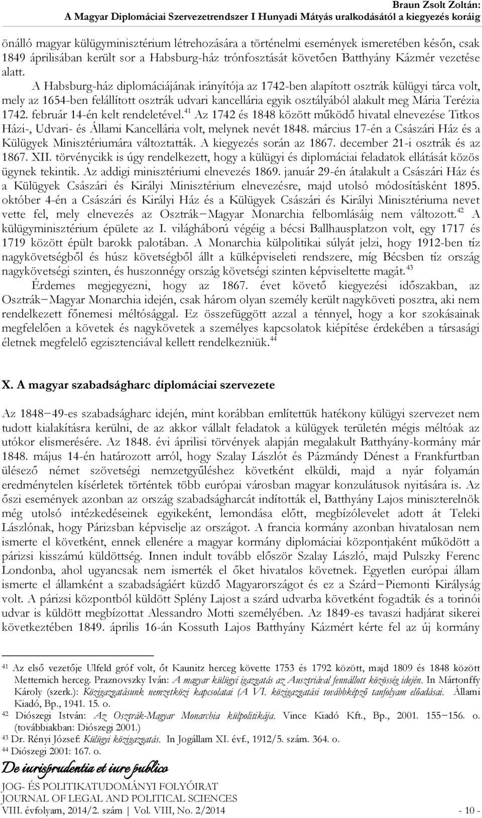 február 14-én kelt rendeletével. 41 Az 1742 és 1848 között működő hivatal elnevezése Titkos Házi-, Udvari- és Állami Kancellária volt, melynek nevét 1848.