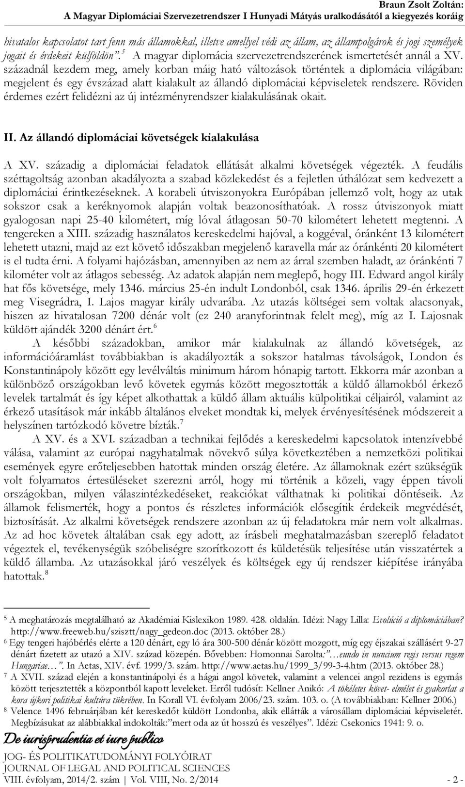 századnál kezdem meg, amely korban máig ható változások történtek a diplomácia világában: megjelent és egy évszázad alatt kialakult az állandó diplomáciai képviseletek rendszere.