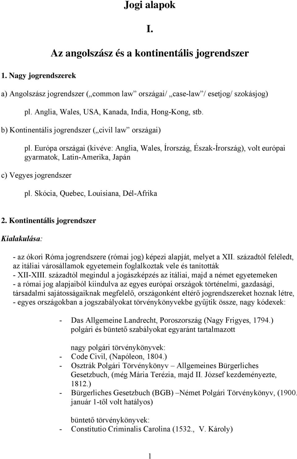 Európa országai (kivéve: Anglia, Wales, Írország, Észak-Írország), volt európai gyarmatok, Latin-Amerika, Japán c) Vegyes jogrendszer pl. Skócia, Quebec, Louisiana, Dél-Afrika 2.