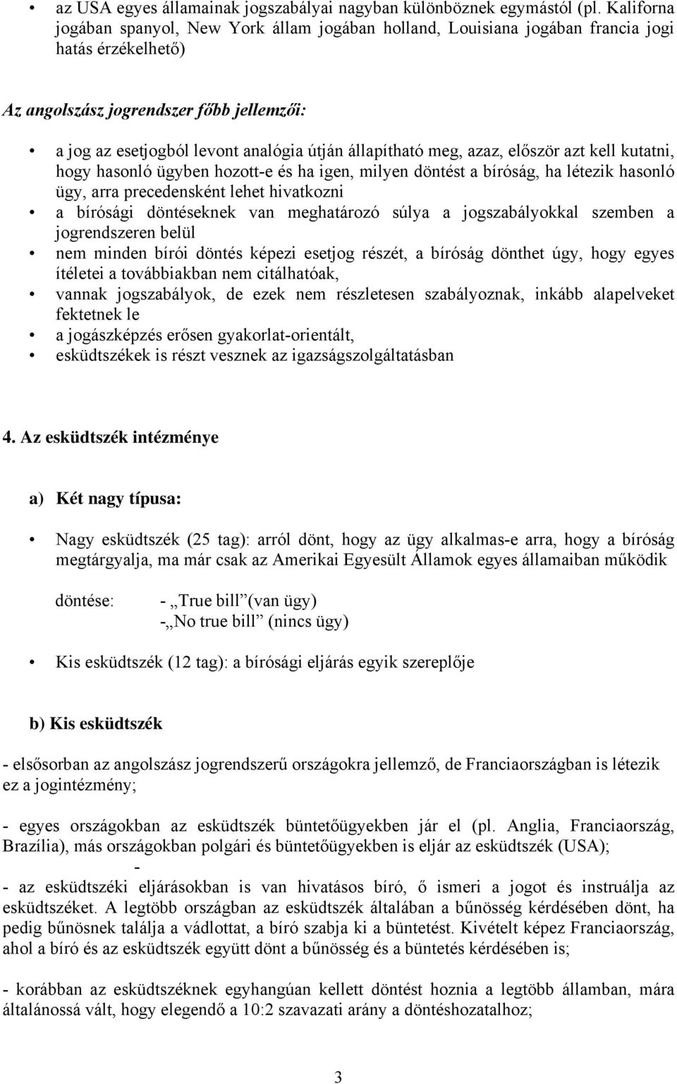 állapítható meg, azaz, először azt kell kutatni, hogy hasonló ügyben hozott-e és ha igen, milyen döntést a bíróság, ha létezik hasonló ügy, arra precedensként lehet hivatkozni a bírósági döntéseknek