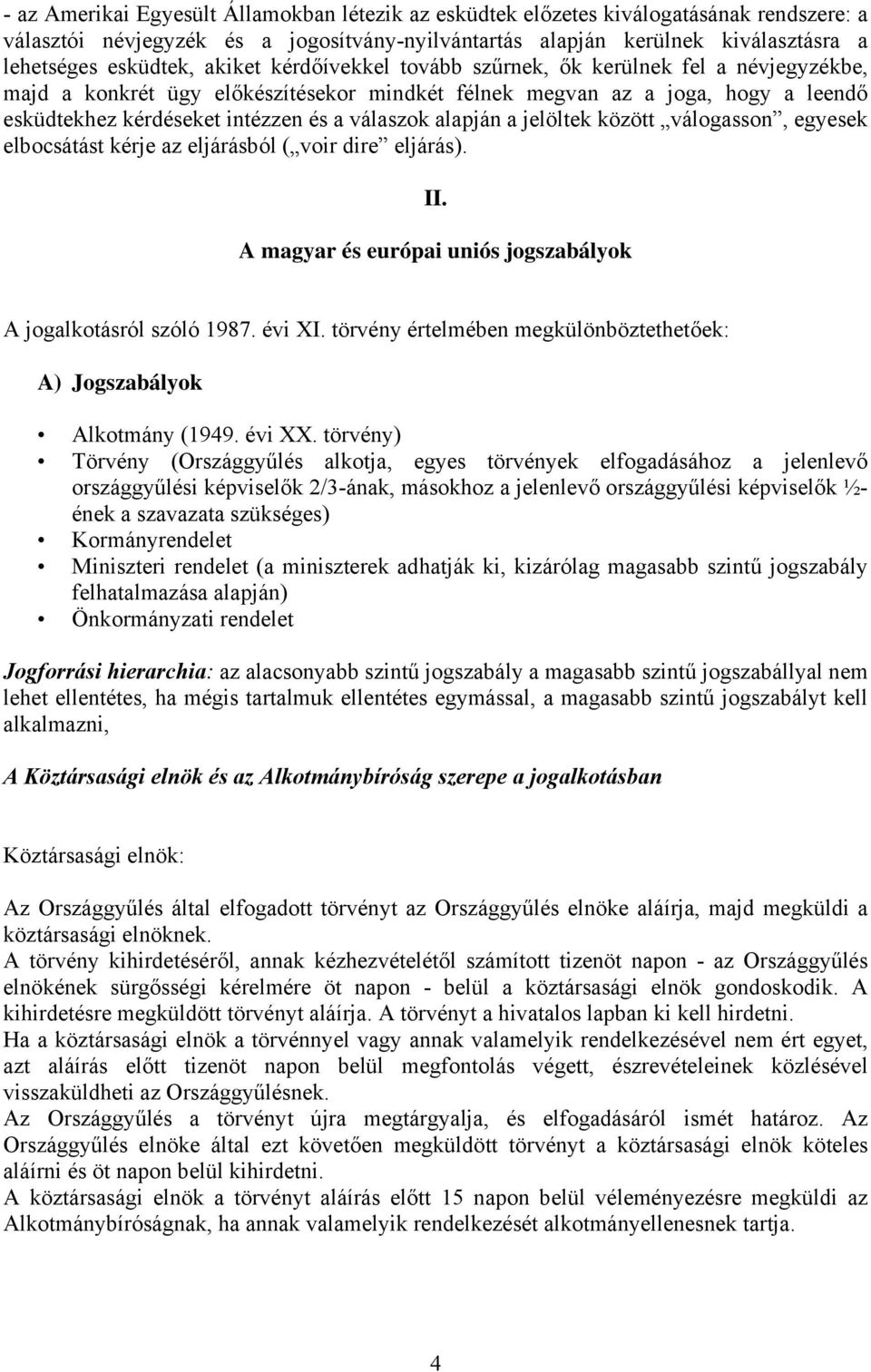 alapján a jelöltek között válogasson, egyesek elbocsátást kérje az eljárásból ( voir dire eljárás). II. A magyar és európai uniós jogszabályok A jogalkotásról szóló 1987. évi XI.