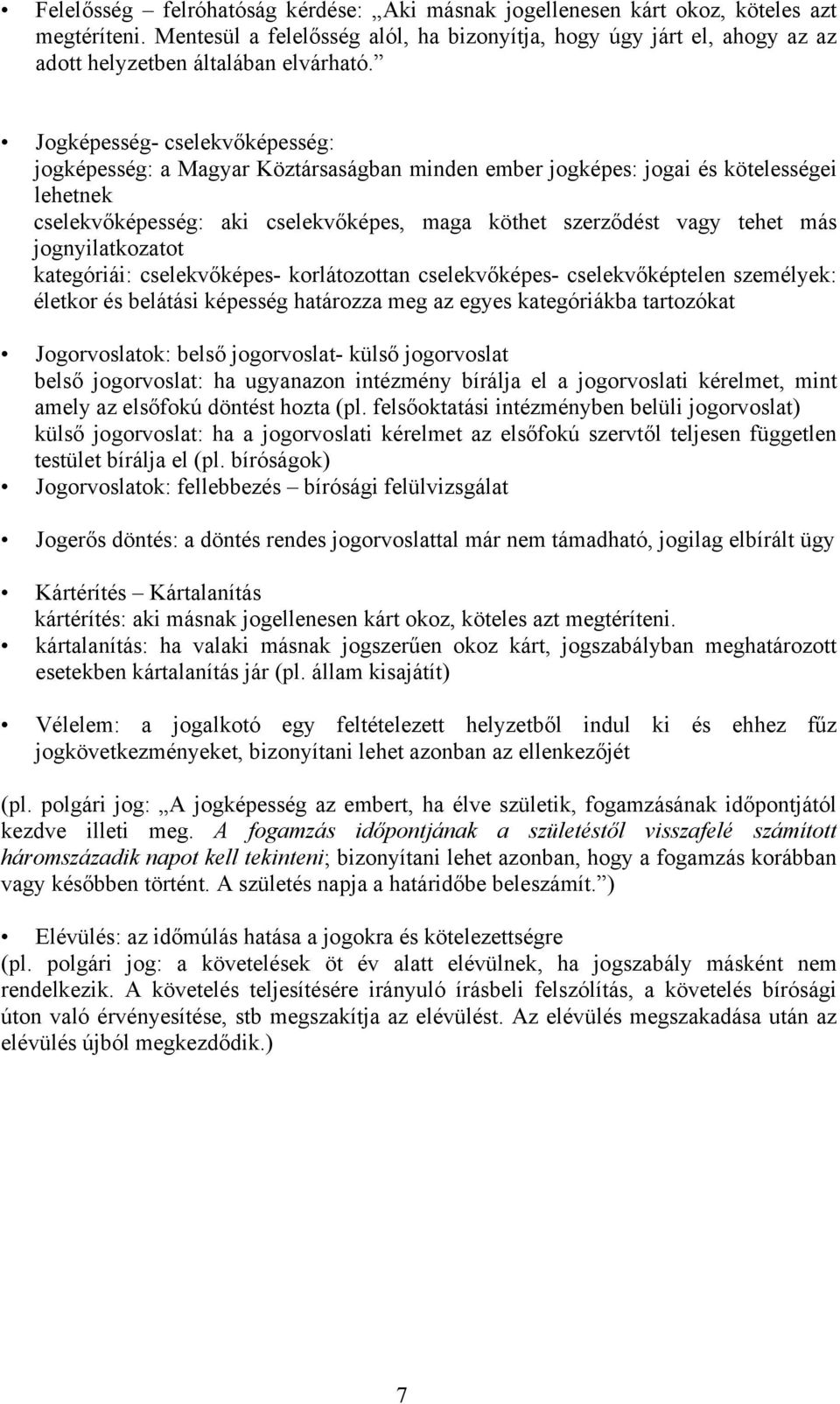 Jogképesség- cselekvőképesség: jogképesség: a Magyar Köztársaságban minden ember jogképes: jogai és kötelességei lehetnek cselekvőképesség: aki cselekvőképes, maga köthet szerződést vagy tehet más