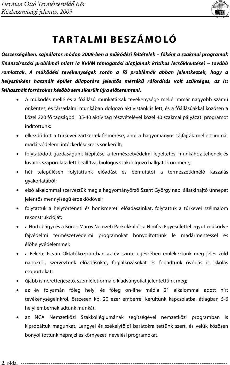 A működési tevékenységek során a fő problémák abban jelentkeztek, hogy a helyszínként használt épület állapotára jelentős mértékű ráfordítás volt szükséges, az itt felhasznált forrásokat később sem