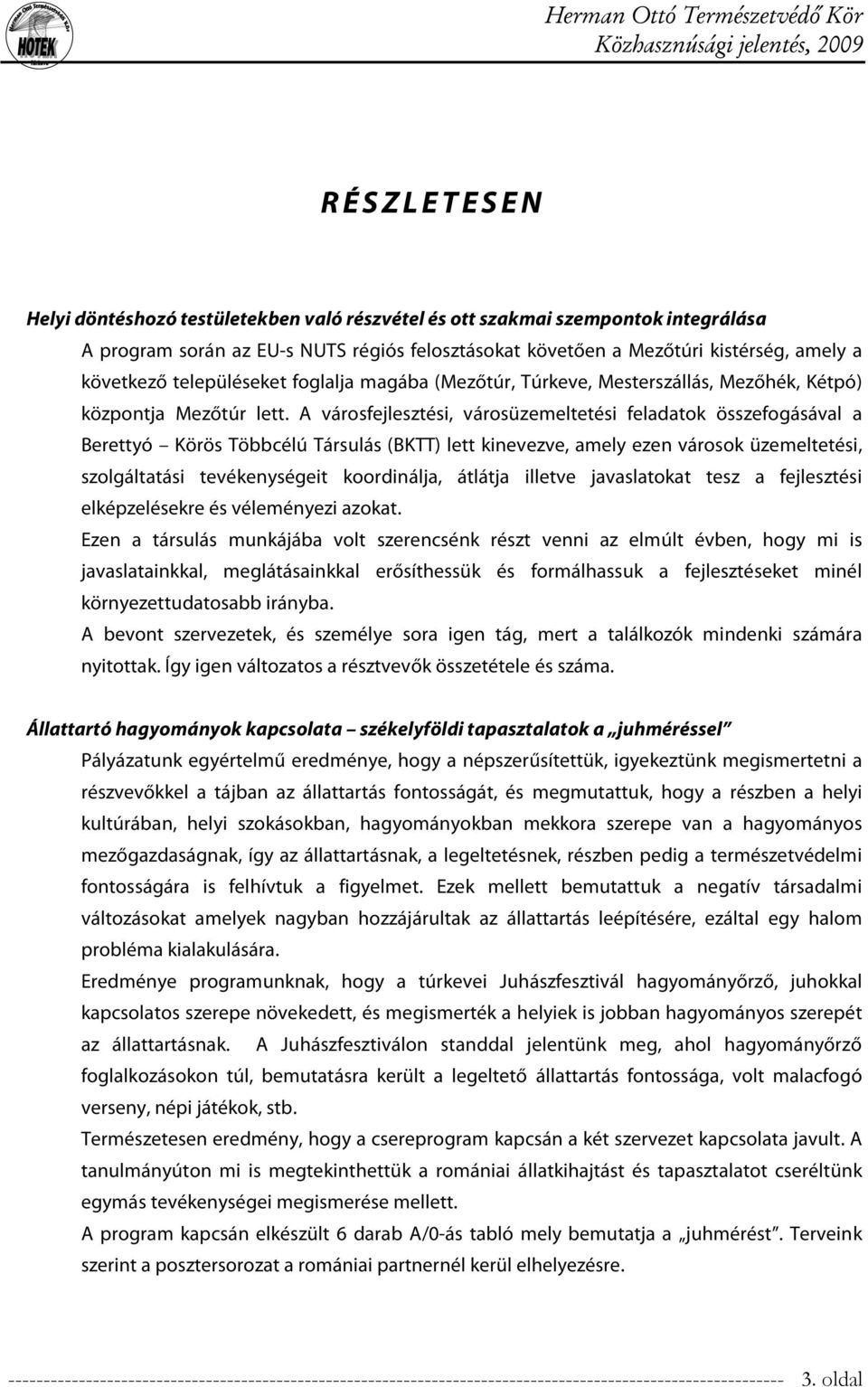 A városfejlesztési, városüzemeltetési feladatok összefogásával a Berettyó Körös Többcélú Társulás (BKTT) lett kinevezve, amely ezen városok üzemeltetési, szolgáltatási tevékenységeit koordinálja,