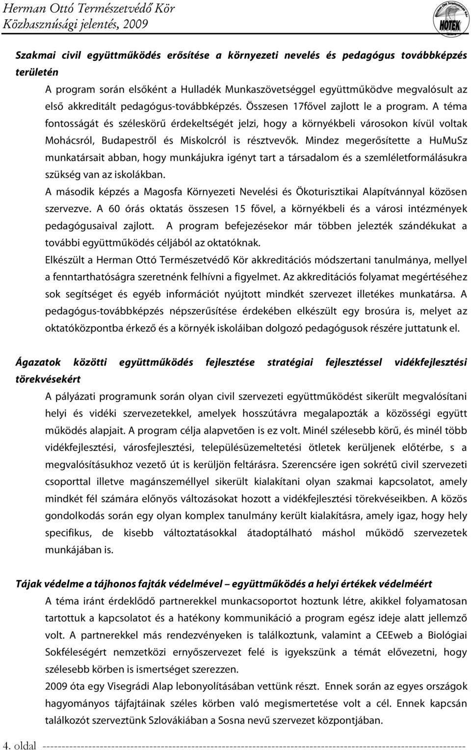 A téma fontosságát és széleskörű érdekeltségét jelzi, hogy a környékbeli városokon kívül voltak Mohácsról, Budapestről és Miskolcról is résztvevők.