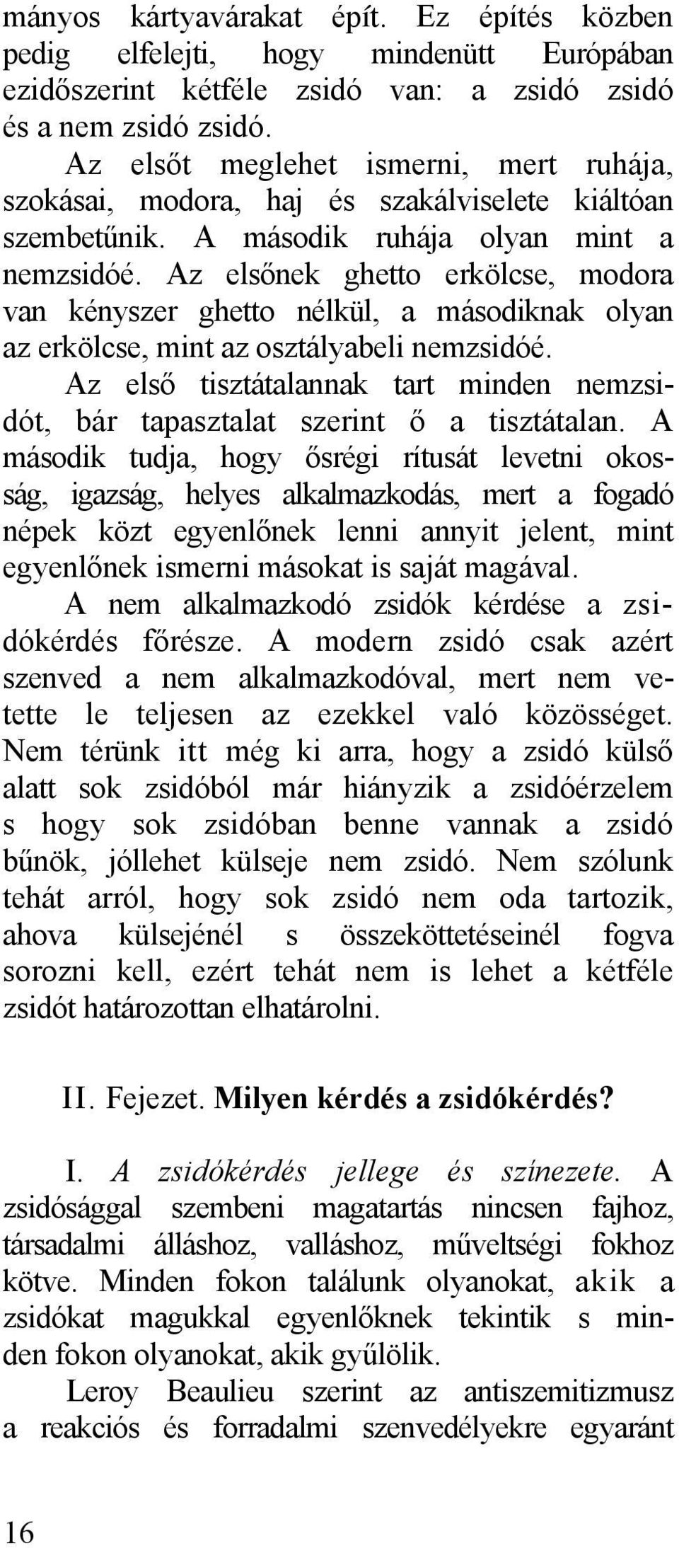 Az elsőnek ghetto erkölcse, modora van kényszer ghetto nélkül, a másodiknak olyan az erkölcse, mint az osztályabeli nemzsidóé.