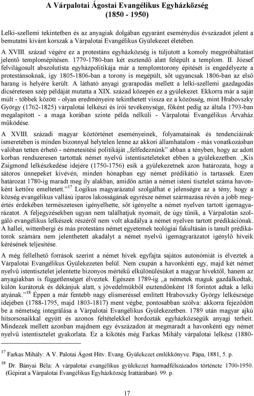 József felvilágosult abszolutista egyházpolitikája már a templomtorony építését is engedélyezte a protestánsoknak, így 1805-1806-ban a torony is megépült, sőt ugyancsak 1806-ban az első harang is