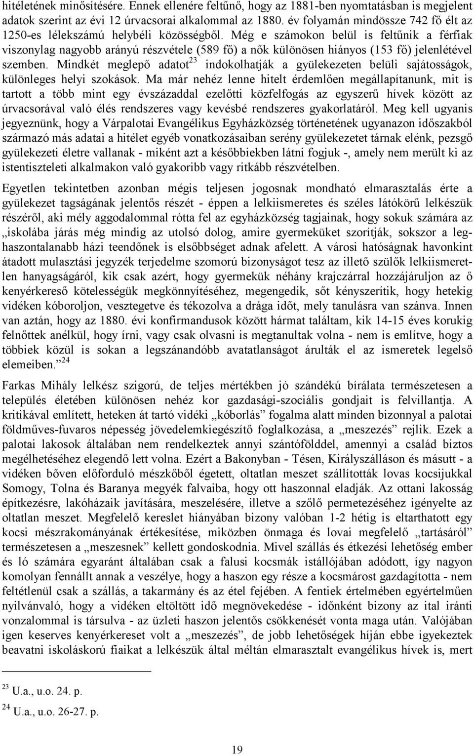 Még e számokon belül is feltűnik a férfiak viszonylag nagyobb arányú részvétele (589 fő) a nők különösen hiányos (153 fő) jelenlétével szemben.