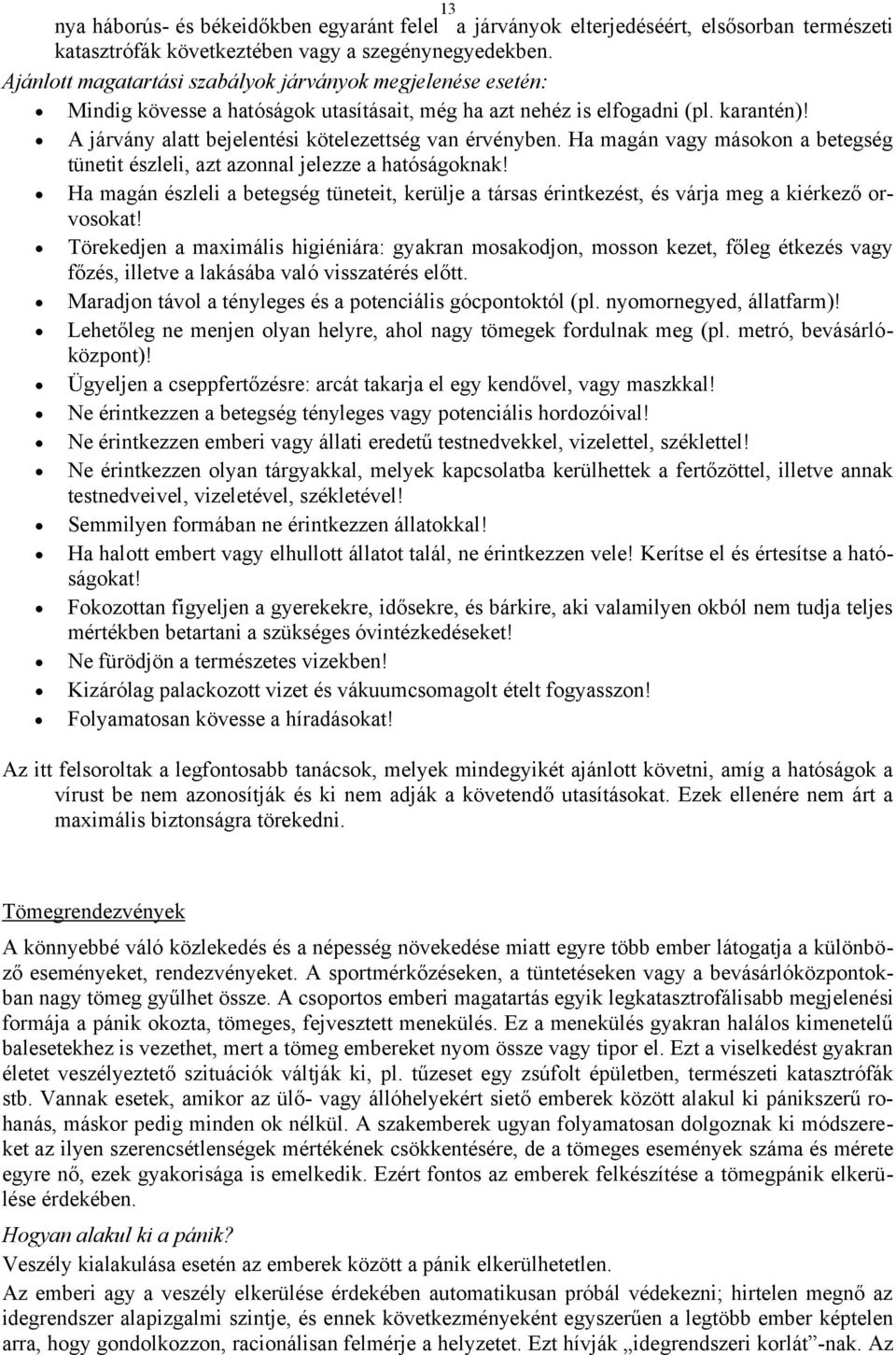 A járvány alatt bejelentési kötelezettség van érvényben. Ha magán vagy másokon a betegség tünetit észleli, azt azonnal jelezze a hatóságoknak!