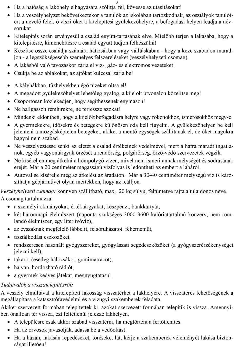 Kitelepítés során érvényesül a család együtt-tartásának elve. Mielőbb térjen a lakásába, hogy a kitelepítésre, kimenekítésre a család együtt tudjon felkészülni!