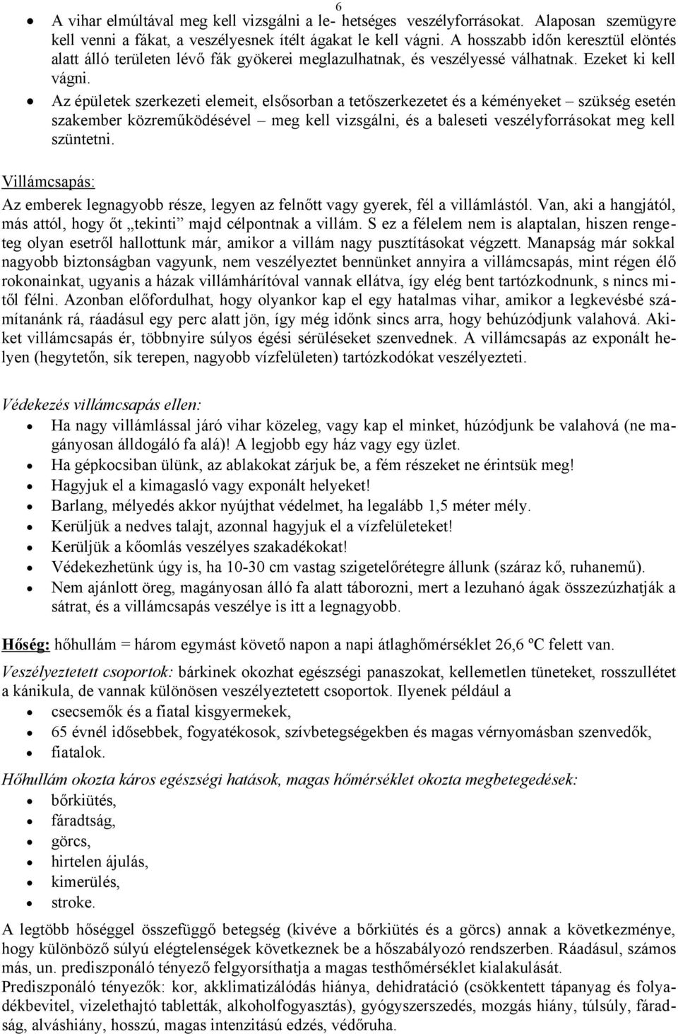 Az épületek szerkezeti elemeit, elsősorban a tetőszerkezetet és a kéményeket szükség esetén szakember közreműködésével meg kell vizsgálni, és a baleseti veszélyforrásokat meg kell szüntetni.