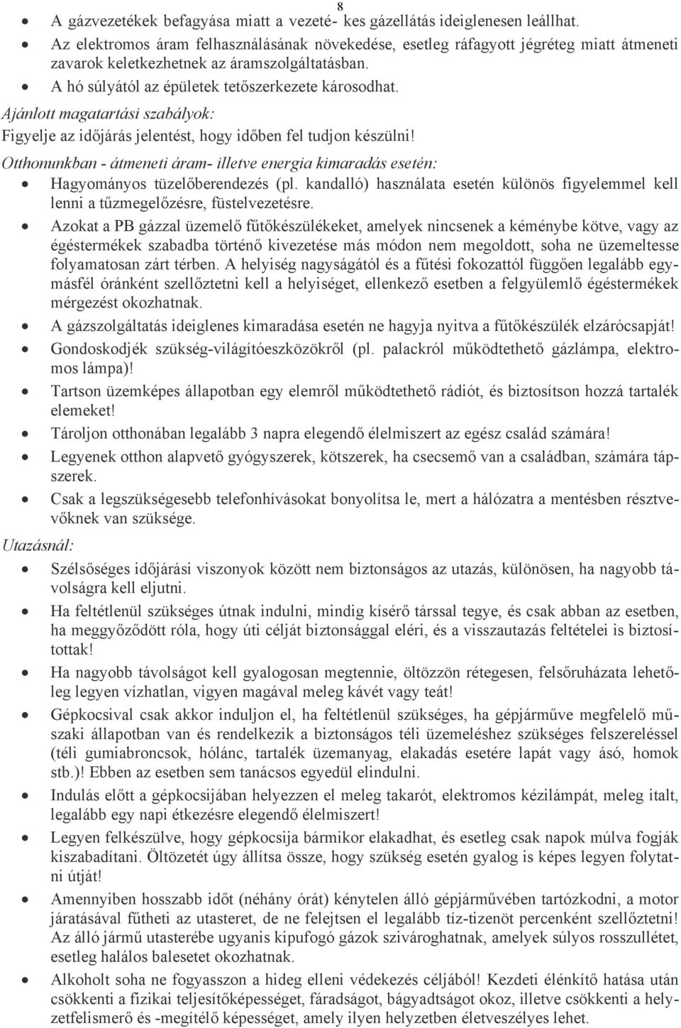 Ajánlott magatartási szabályok: Figyelje az időjárás jelentést, hogy időben fel tudjon készülni! Otthonunkban - átmeneti áram- illetve energia kimaradás esetén: Hagyományos tüzelőberendezés (pl.