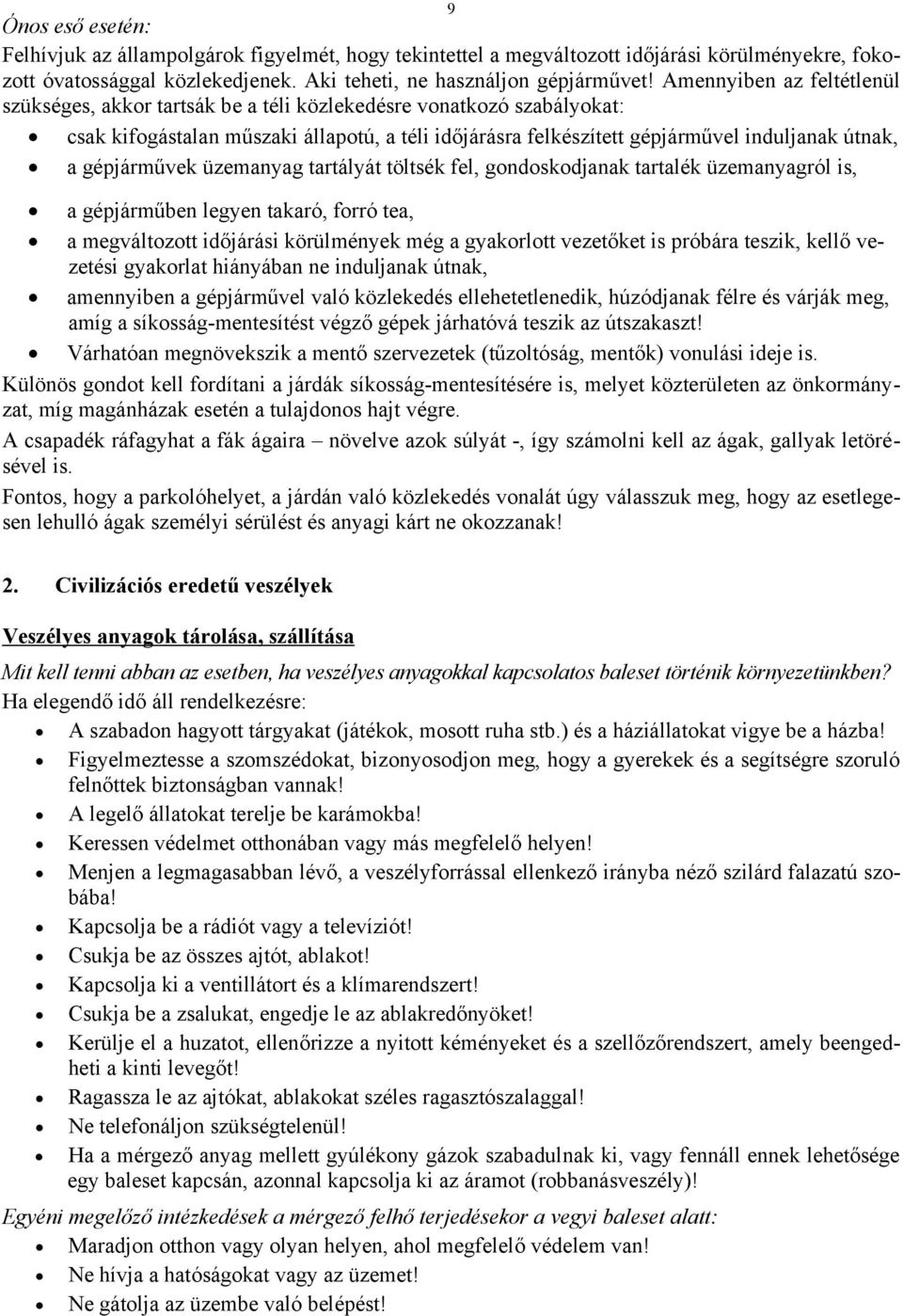 gépjárművek üzemanyag tartályát töltsék fel, gondoskodjanak tartalék üzemanyagról is, a gépjárműben legyen takaró, forró tea, a megváltozott időjárási körülmények még a gyakorlott vezetőket is