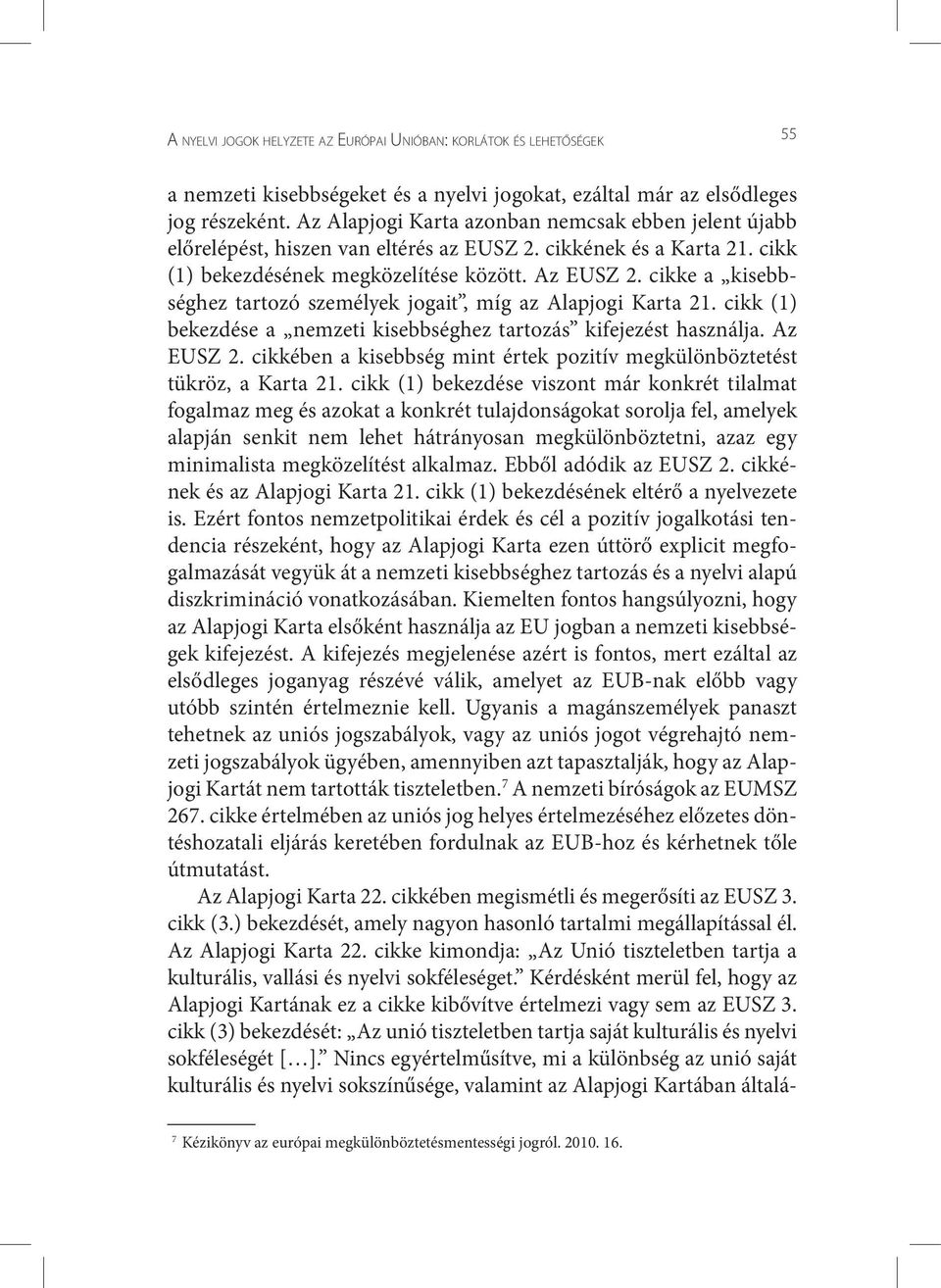 cikke a kisebbséghez tartozó személyek jogait, míg az Alapjogi Karta 21. cikk (1) bekezdése a nemzeti kisebbséghez tartozás kifejezést használja. Az EUSZ 2.