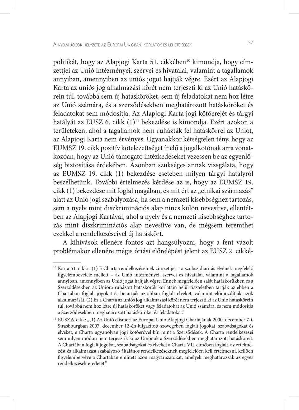 Ezért az Alapjogi Karta az uniós jog alkalmazási körét nem terjeszti ki az Unió hatáskörein túl, továbbá sem új hatásköröket, sem új feladatokat nem hoz létre az Unió számára, és a szerződésekben