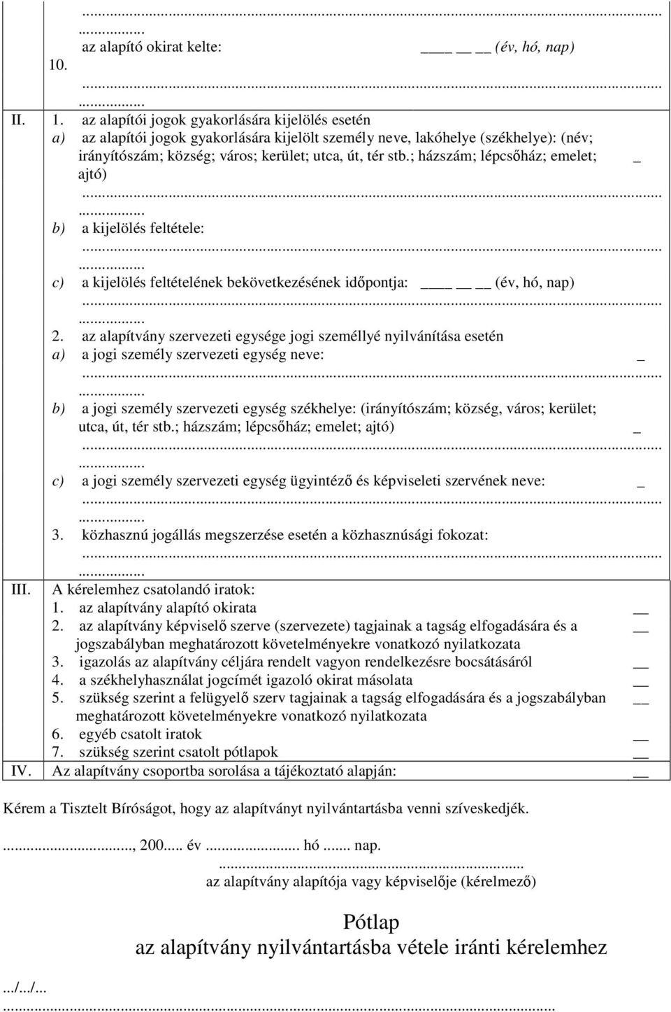 az alapítói jogok gyakorlására kijelölés esetén a) az alapítói jogok gyakorlására kijelölt személy neve, lakóhelye (székhelye): (név; irányítószám; község; város; kerület; utca, út, tér stb.