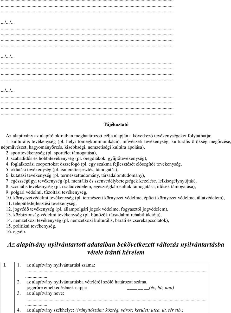 szabadidıs és hobbitevékenység (pl. öregdiákok, győjtıtevékenység), 4. foglalkozási csoportokat összefogó (pl. egy szakma fejlesztését elısegítı) tevékenység, 5. oktatási tevékenység (pl.