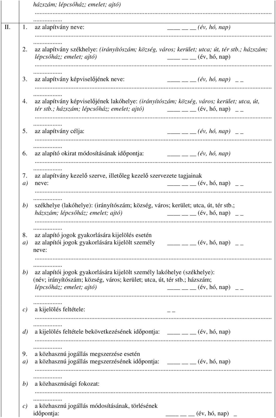 az alapítvány képviselıjének lakóhelye: (irányítószám; község, város; kerület; utca, út, tér stb.; házszám; lépcsıház; emelet; ajtó) (év, hó, nap)... 5. az alapítvány célja: (év, hó, nap)... 6.