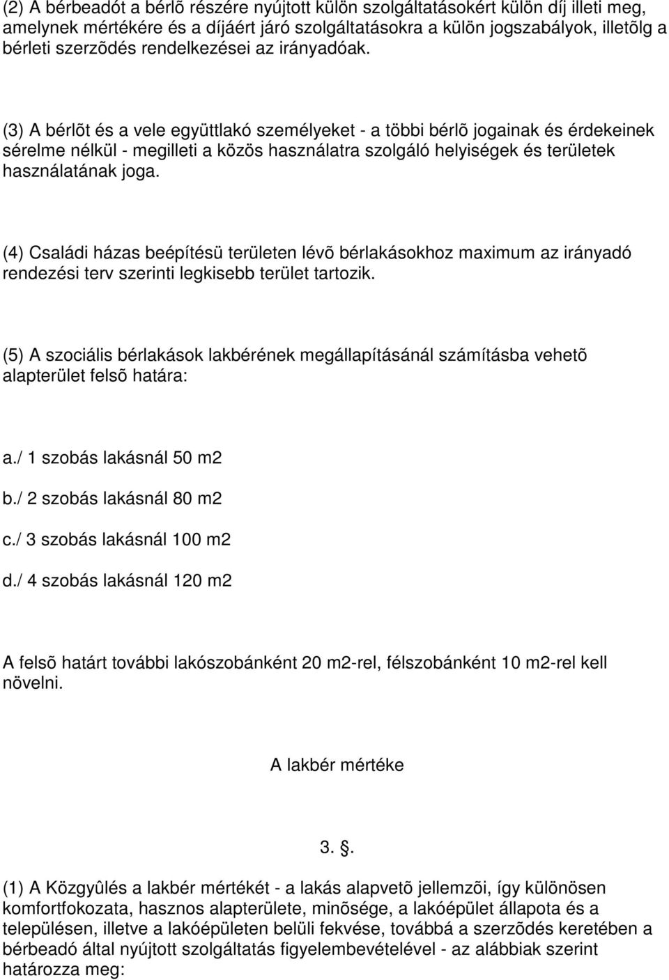 (3) A bérlõt és a vele együttlakó személyeket - a többi bérlõ jogainak és érdekeinek sérelme nélkül - megilleti a közös használatra szolgáló helyiségek és területek használatának joga.