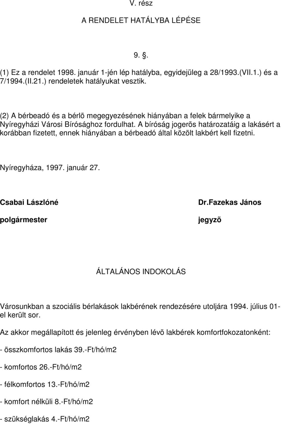 A bíróság jogerõs határozatáig a lakásért a korábban fizetett, ennek hiányában a bérbeadó által közölt lakbért kell fizetni. Nyíregyháza, 1997. január 27. Csabai Lászlóné polgármester Dr.