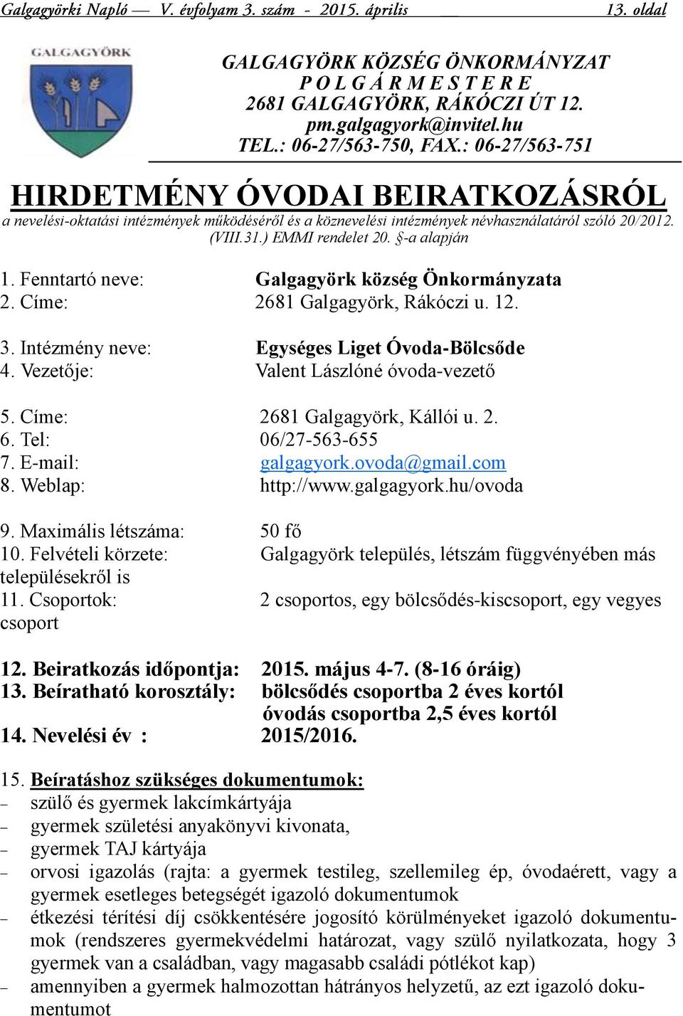 Fenntartó neve: Galgagyörk község Önkormányzata 2. Címe: 2681 Galgagyörk, Rákóczi u. 12. 3. Intézmény neve: Egységes Liget Óvoda-Bölcsőde 4. Vezetője: Valent Lászlóné óvoda-vezető 5.