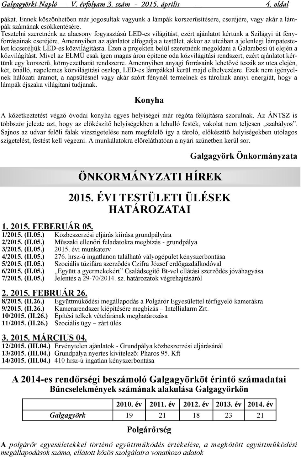 Amennyiben az ajánlatot elfogadja a testület, akkor az utcában a jelenlegi lámpatesteket kicseréljük LED-es közvilágításra.