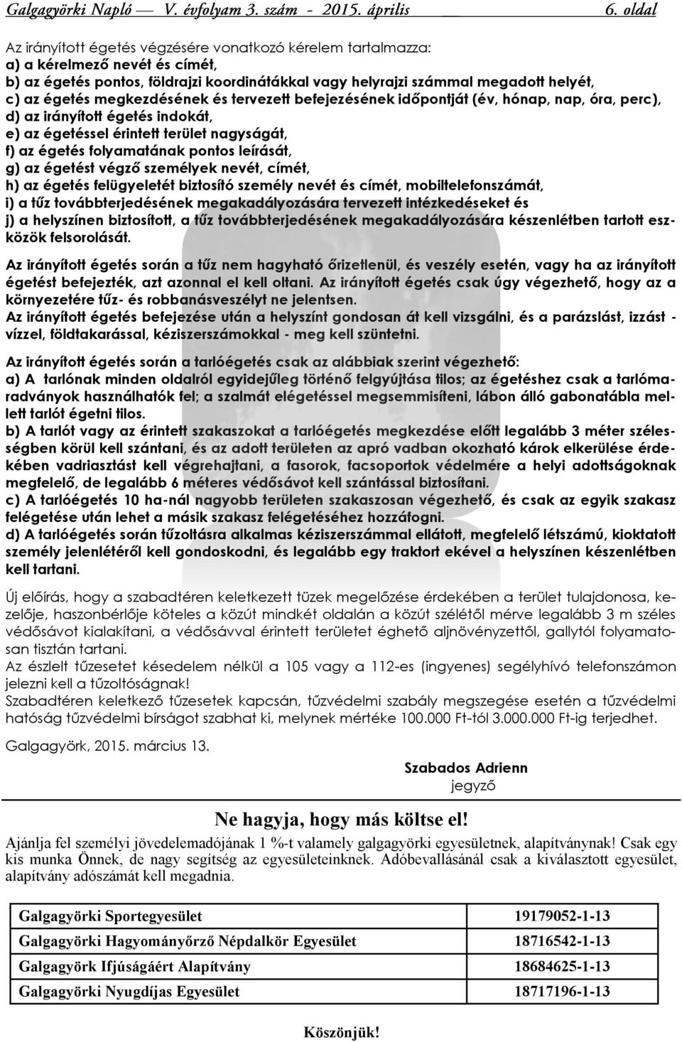 leírását, g) az égetést végző személyek nevét, címét, h) az égetés felügyeletét biztosító személy nevét és címét, mobiltelefonszámát, i) a tűz továbbterjedésének megakadályozására tervezett