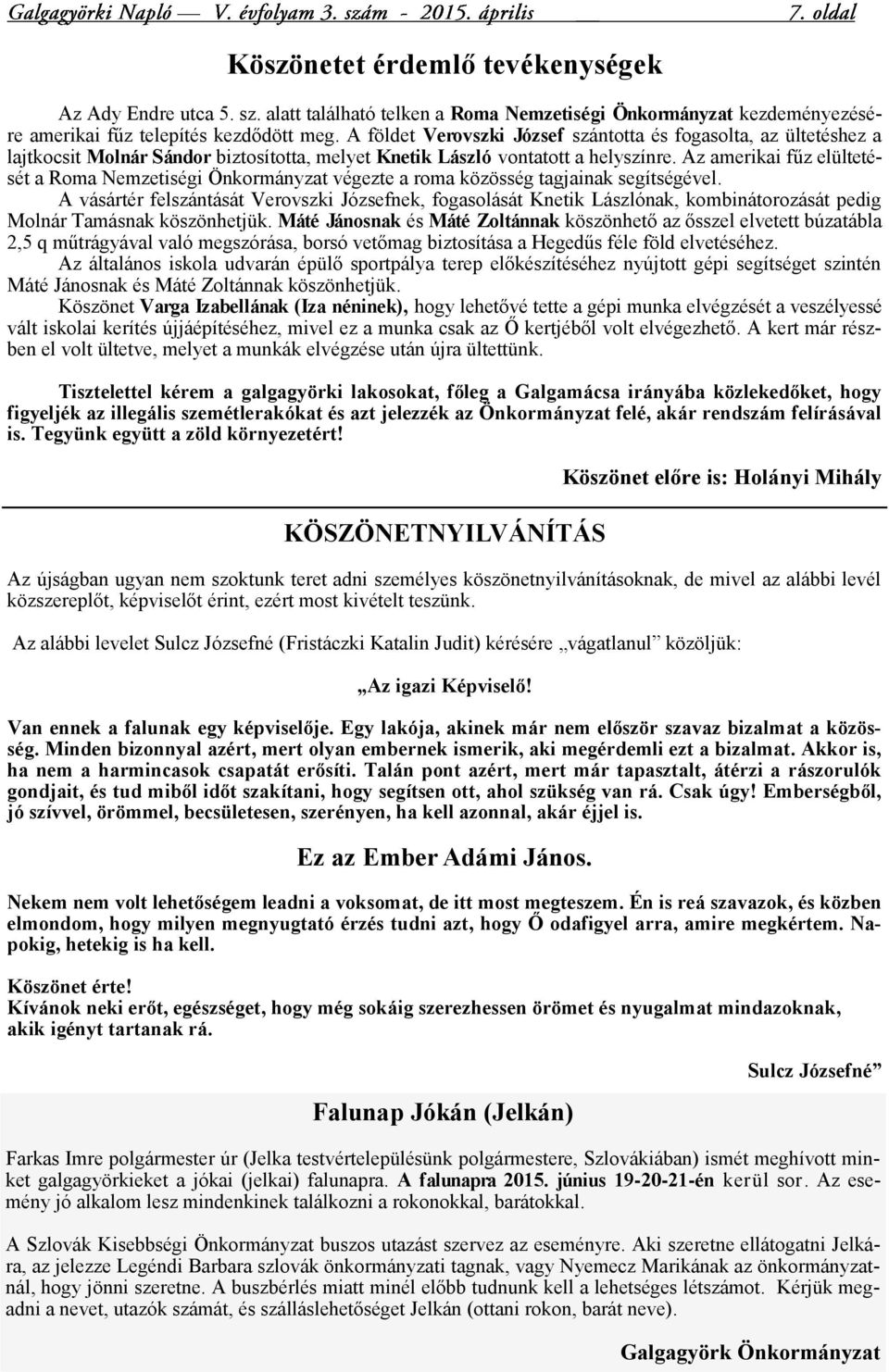 Az amerikai fűz elültetését a Roma Nemzetiségi Önkormányzat végezte a roma közösség tagjainak segítségével.