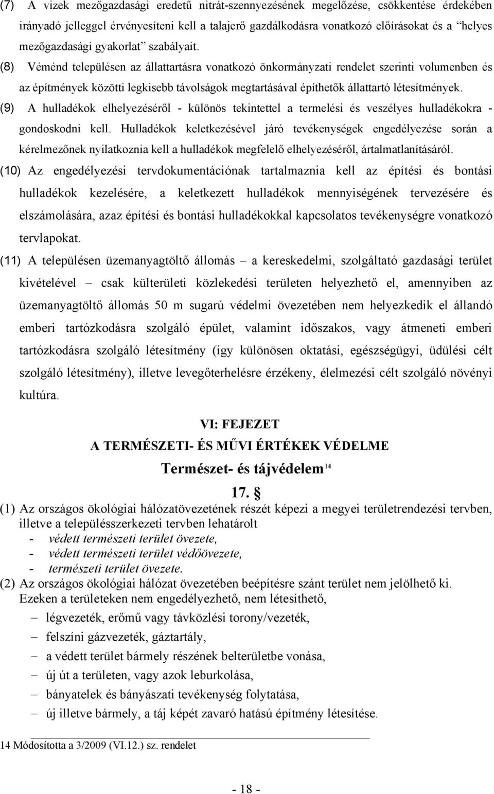 (8) Véménd településen az állattartásra vonatkozó önkormányzati rendelet szerinti volumenben és az építmények közötti legkisebb távolságok megtartásával építhetők állattartó létesítmények.