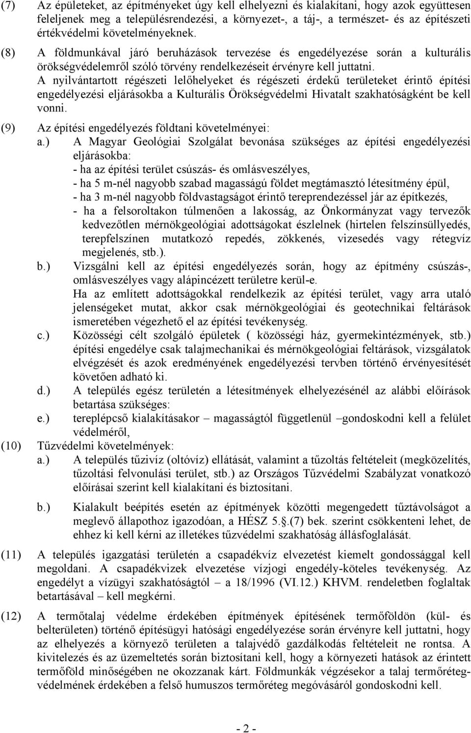 A nyilvántartott régészeti lelőhelyeket és régészeti érdekű területeket érintő építési engedélyezési eljárásokba a Kulturális Örökségvédelmi Hivatalt szakhatóságként be kell vonni.