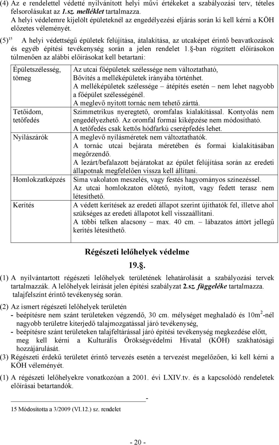 (5) 15 A helyi védettségű épületek felújítása, átalakítása, az utcaképet érintő beavatkozások és egyéb építési tevékenység során a jelen rendelet 1.