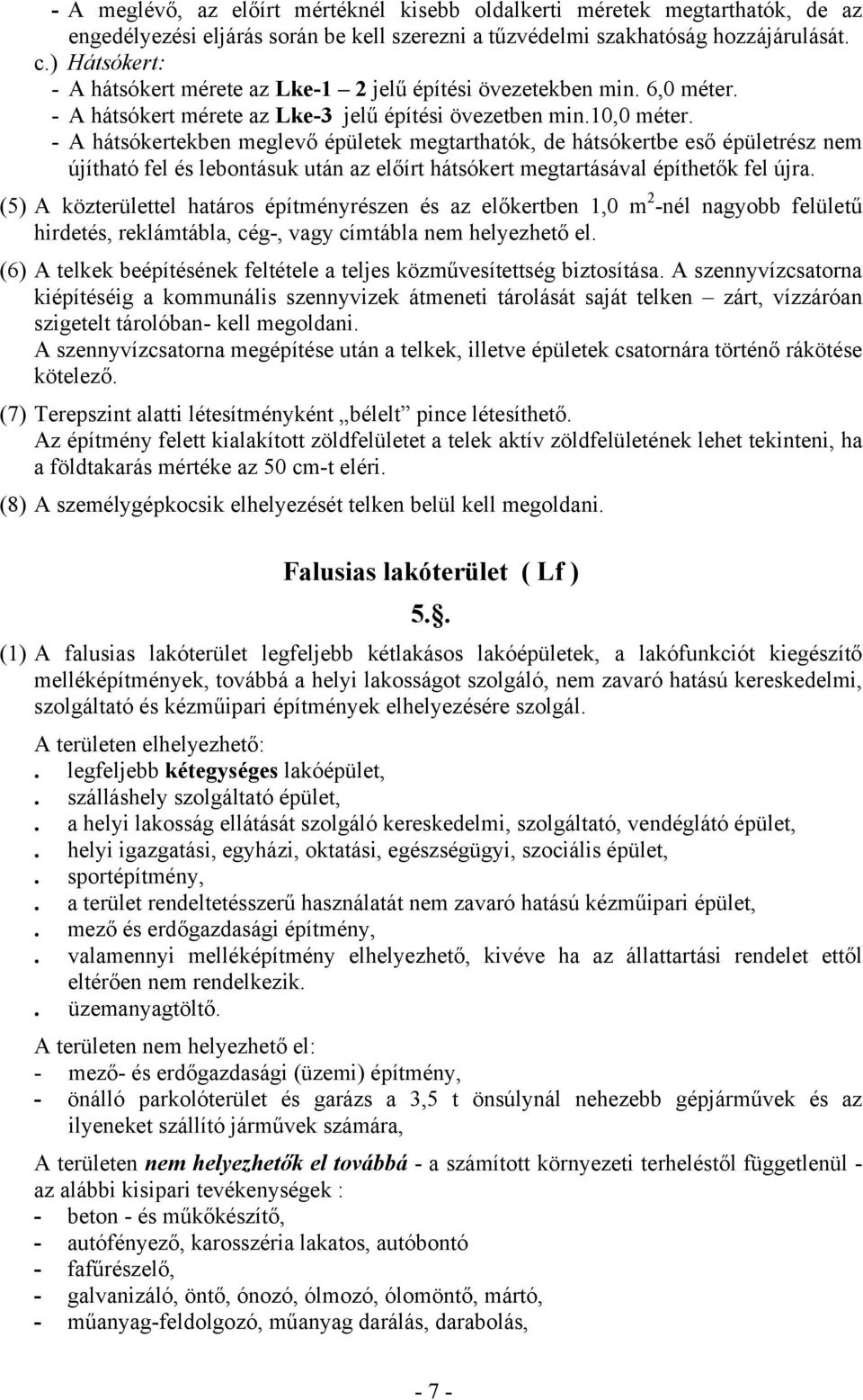 A hátsókertekben meglevő épületek megtarthatók, de hátsókertbe eső épületrész nem újítható fel és lebontásuk után az előírt hátsókert megtartásával építhetők fel újra.