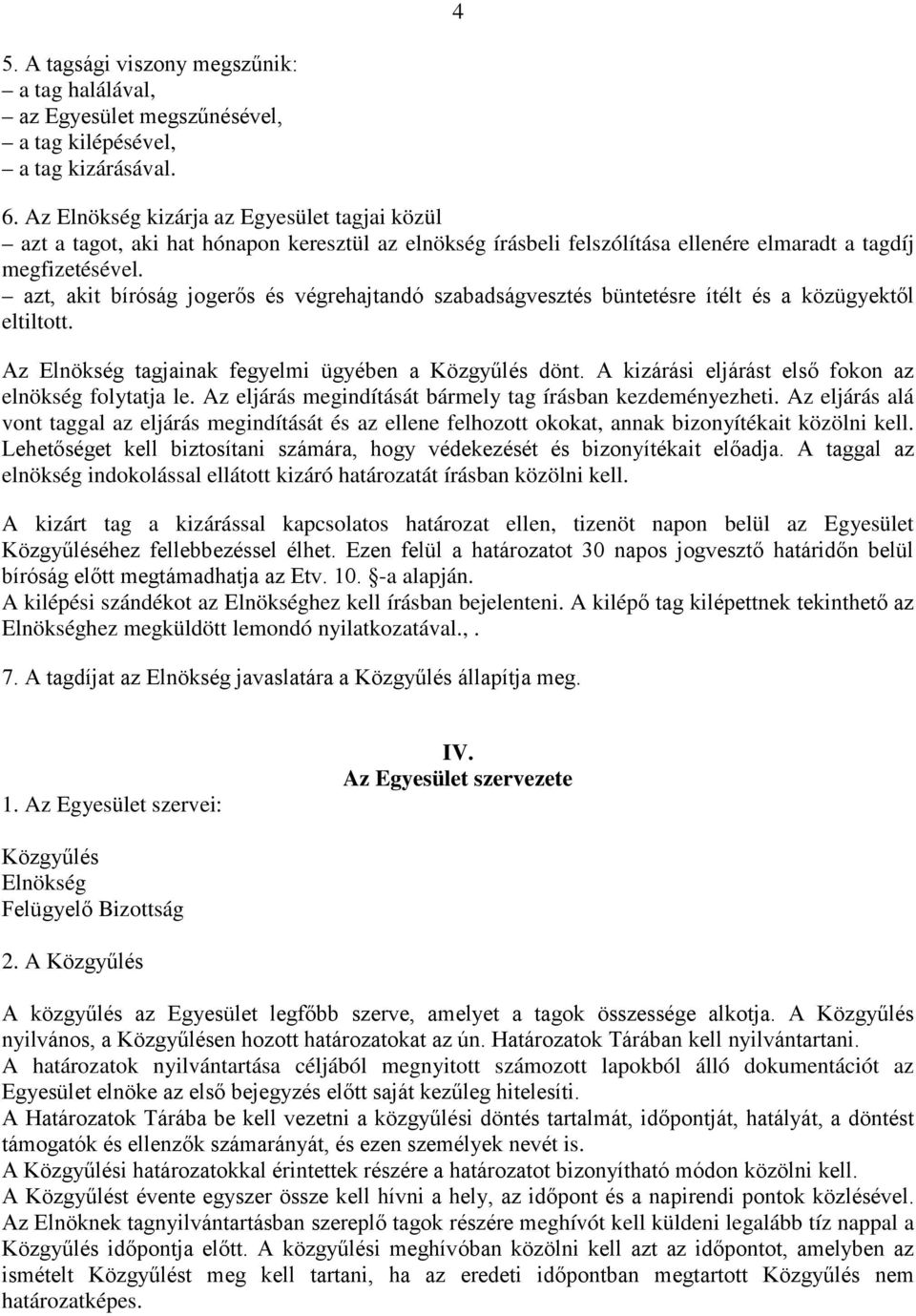 azt, akit bíróság jogerős és végrehajtandó szabadságvesztés büntetésre ítélt és a közügyektől eltiltott. Az Elnökség tagjainak fegyelmi ügyében a Közgyűlés dönt.