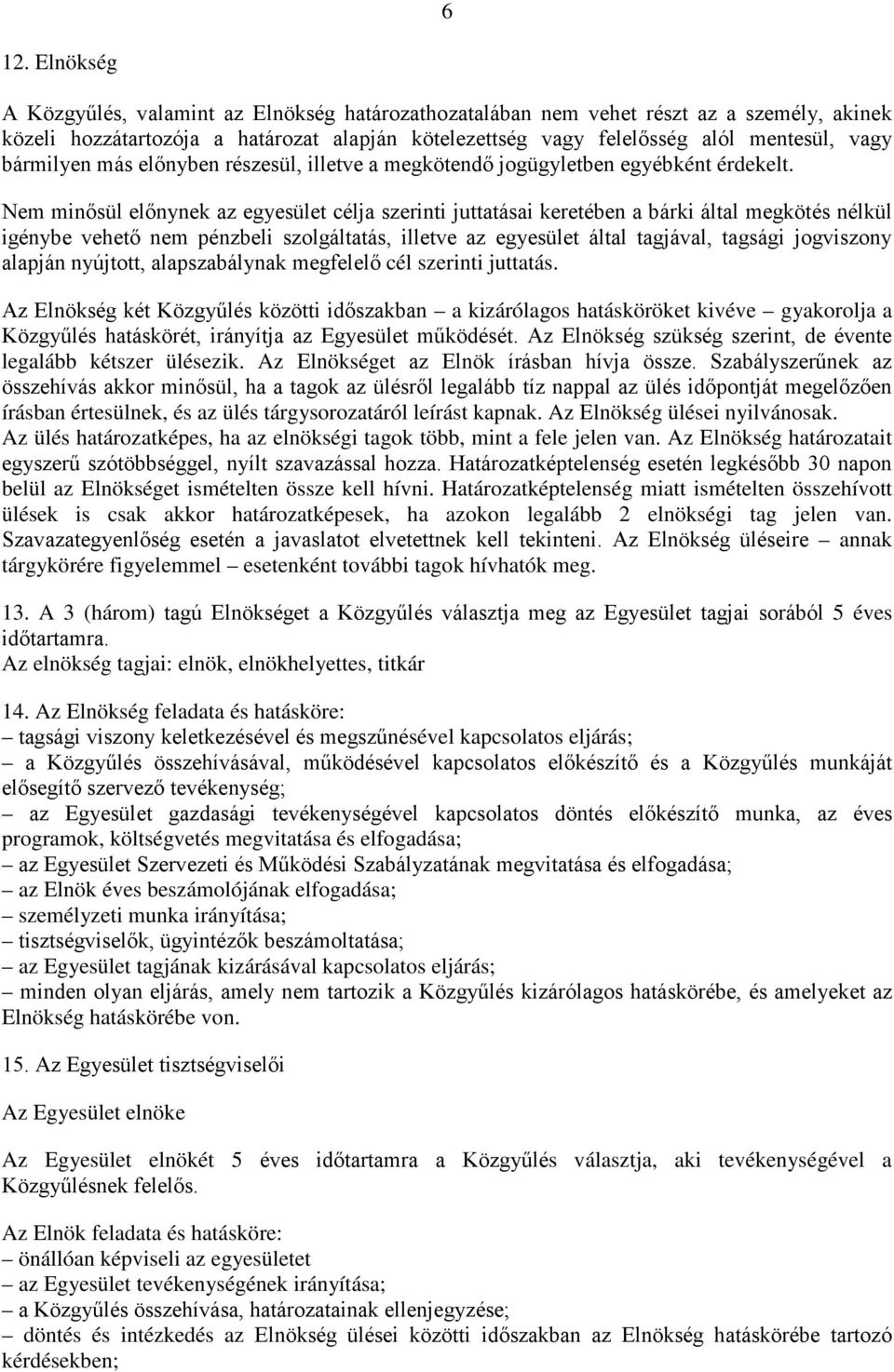 Nem minősül előnynek az egyesület célja szerinti juttatásai keretében a bárki által megkötés nélkül igénybe vehető nem pénzbeli szolgáltatás, illetve az egyesület által tagjával, tagsági jogviszony