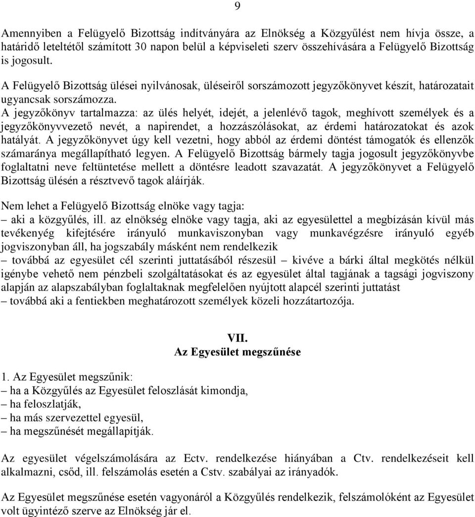 A jegyzőkönyv tartalmazza: az ülés helyét, idejét, a jelenlévő tagok, meghívott személyek és a jegyzőkönyvvezető nevét, a napirendet, a hozzászólásokat, az érdemi határozatokat és azok hatályát.