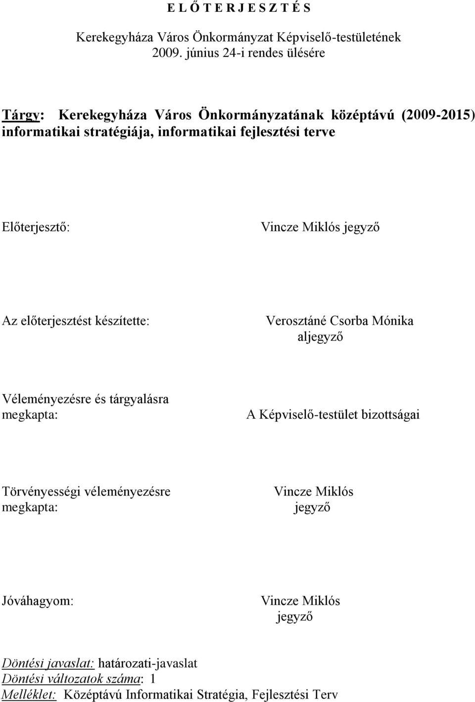 Előterjesztő: Vincze Miklós jegyző Az előterjesztést készítette: Verosztáné Csorba Mónika aljegyző Véleményezésre és tárgyalásra megkapta: A