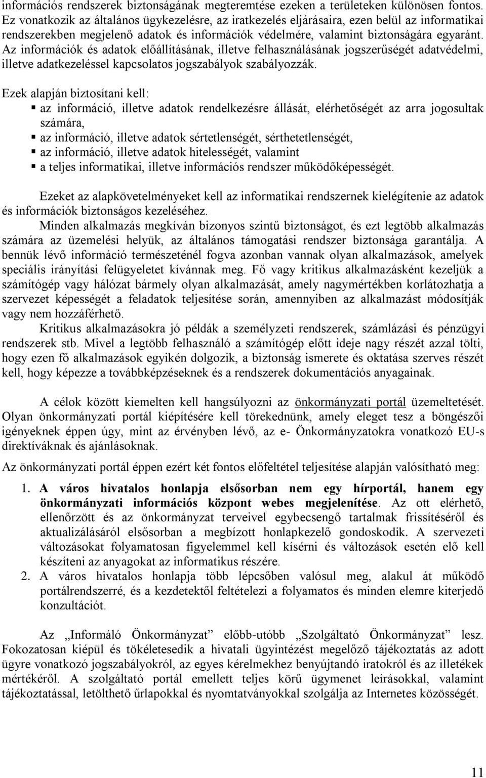 Az információk és adatok előállításának, illetve felhasználásának jogszerűségét adatvédelmi, illetve adatkezeléssel kapcsolatos jogszabályok szabályozzák.