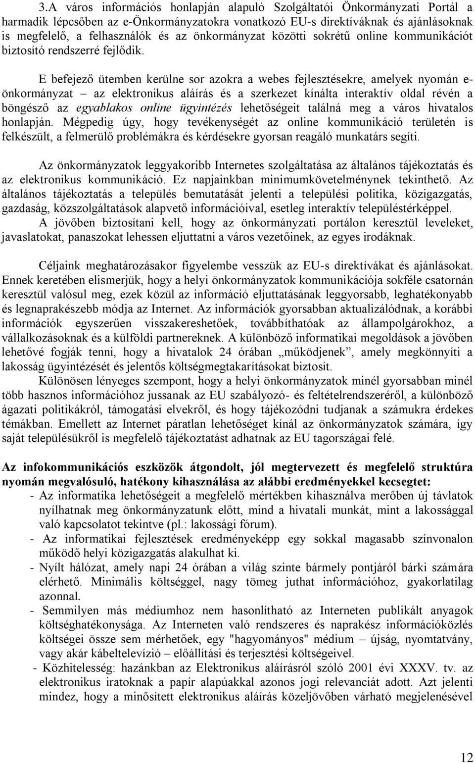 E befejező ütemben kerülne sor azokra a webes fejlesztésekre, amelyek nyomán e- önkormányzat az elektronikus aláírás és a szerkezet kínálta interaktív oldal révén a böngésző az egyablakos online