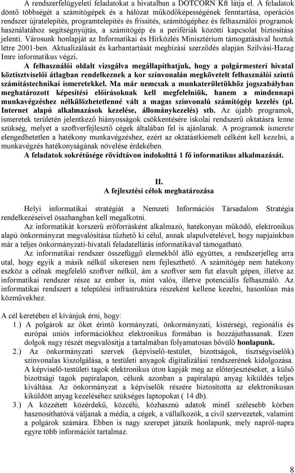 használatához segítségnyújtás, a számítógép és a perifériák közötti kapcsolat biztosítása jelenti. Városunk honlapját az Informatikai és Hírközlés Minisztérium támogatásával hoztuk létre 2001-ben.