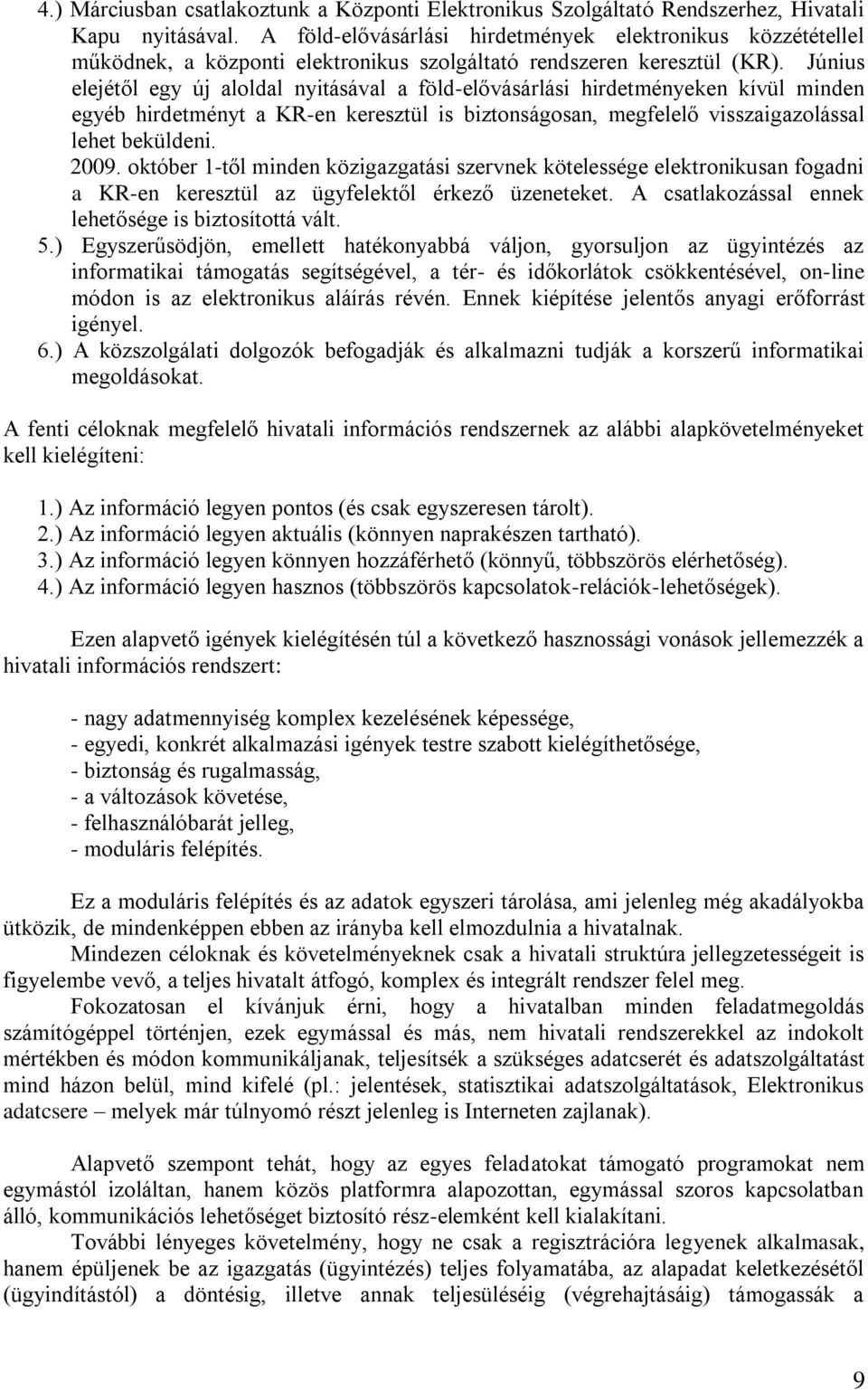 Június elejétől egy új aloldal nyitásával a föld-elővásárlási hirdetményeken kívül minden egyéb hirdetményt a KR-en keresztül is biztonságosan, megfelelő visszaigazolással lehet beküldeni. 2009.