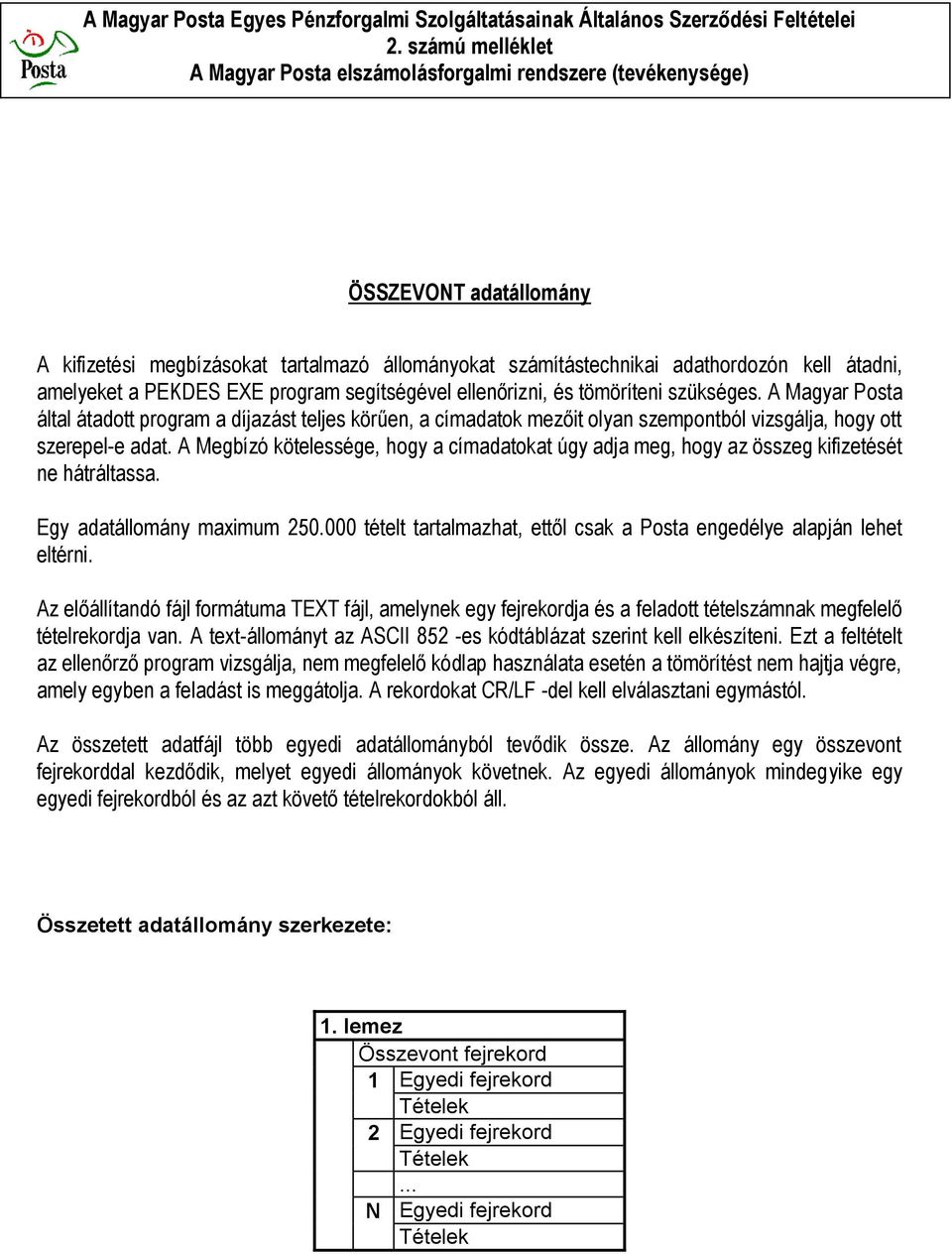 A Megbízó kötelessége, hogy a címadatokat úgy adja meg, hogy az összeg kifizetését ne hátráltassa. Egy adatállomány maximum 250.