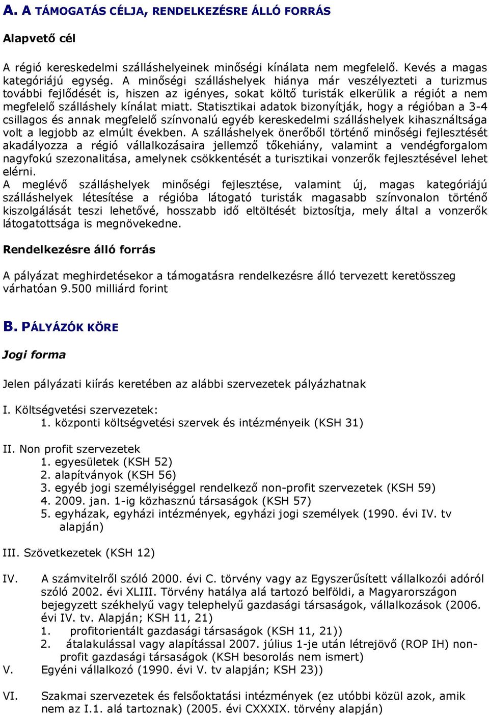 Statisztikai adatok bizonyítják, hogy a régióban a 3-4 csillagos és annak megfelelı színvonalú egyéb kereskedelmi szálláshelyek kihasználtsága volt a legjobb az elmúlt években.