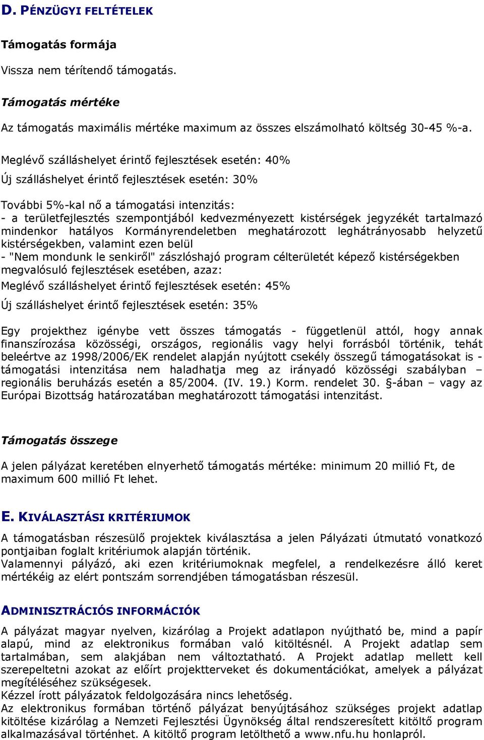 kistérségek jegyzékét tartalmazó mindenkor hatályos Kormányrendeletben meghatározott leghátrányosabb helyzető kistérségekben, valamint ezen belül - "Nem mondunk le senkirıl" zászlóshajó program