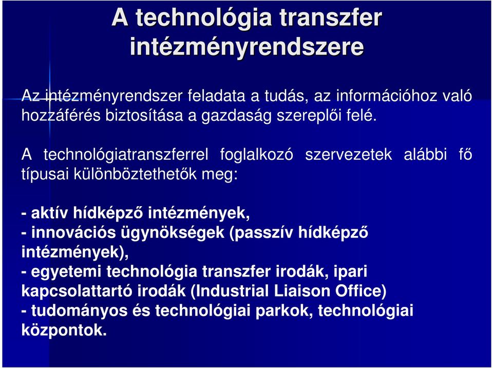A technológiatranszferrel foglalkozó szervezetek alábbi fı típusai különböztethetık meg: - aktív hídképzı intézmények, -