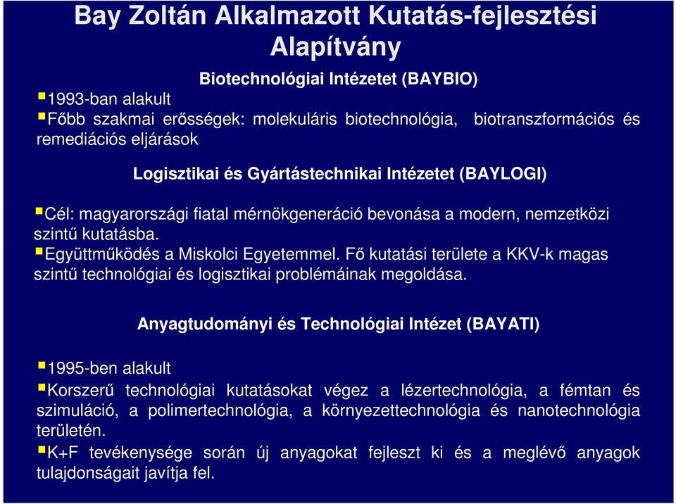 Fı kutatási területe a KKV-k magas szintő technológiai és logisztikai problémáinak megoldása.