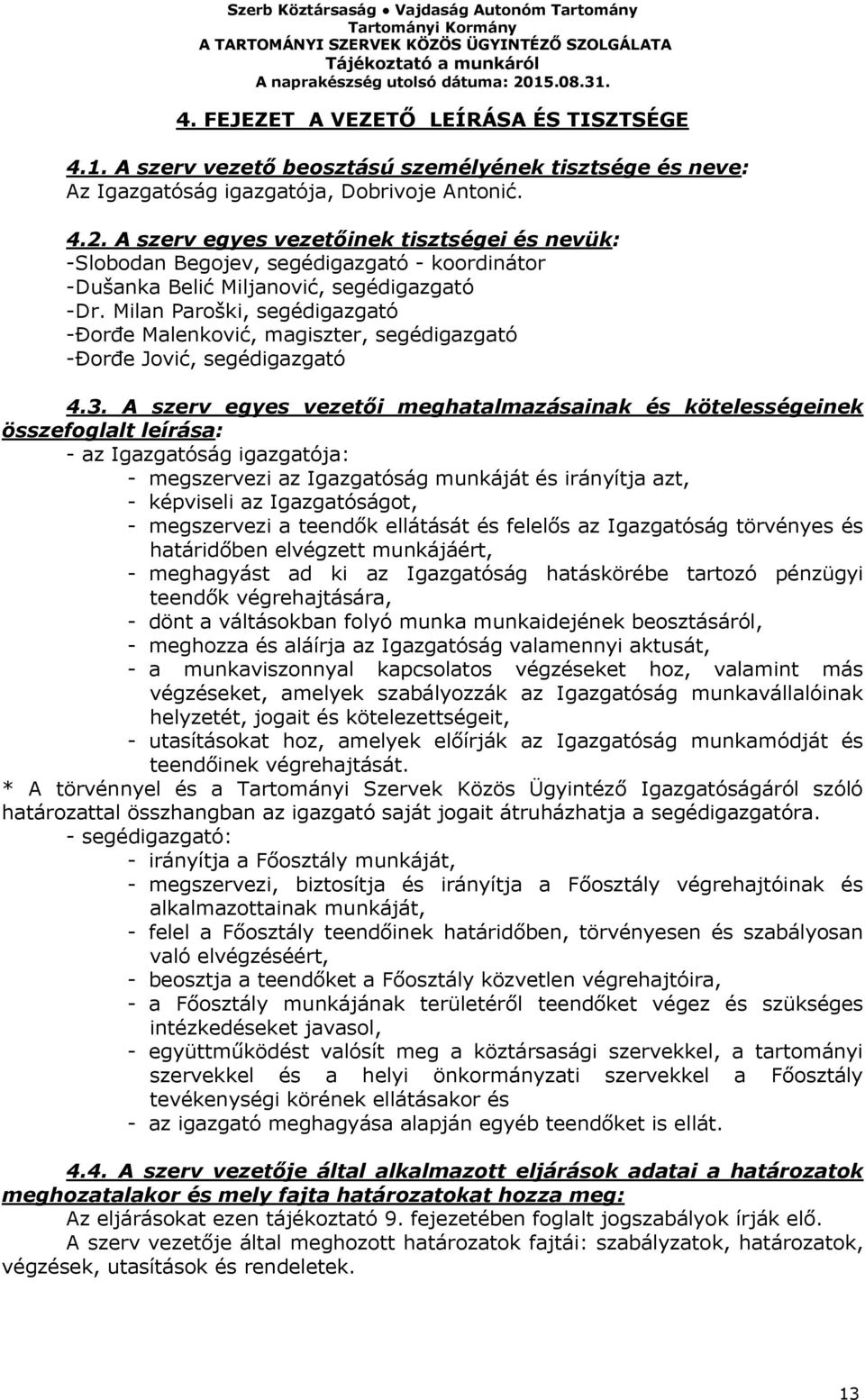 Milan Paroški, segédigazgató -ĐorĊe Мalenković, magiszter, segédigazgató -ĐorĊe Јоvić, segédigazgató 4.3.