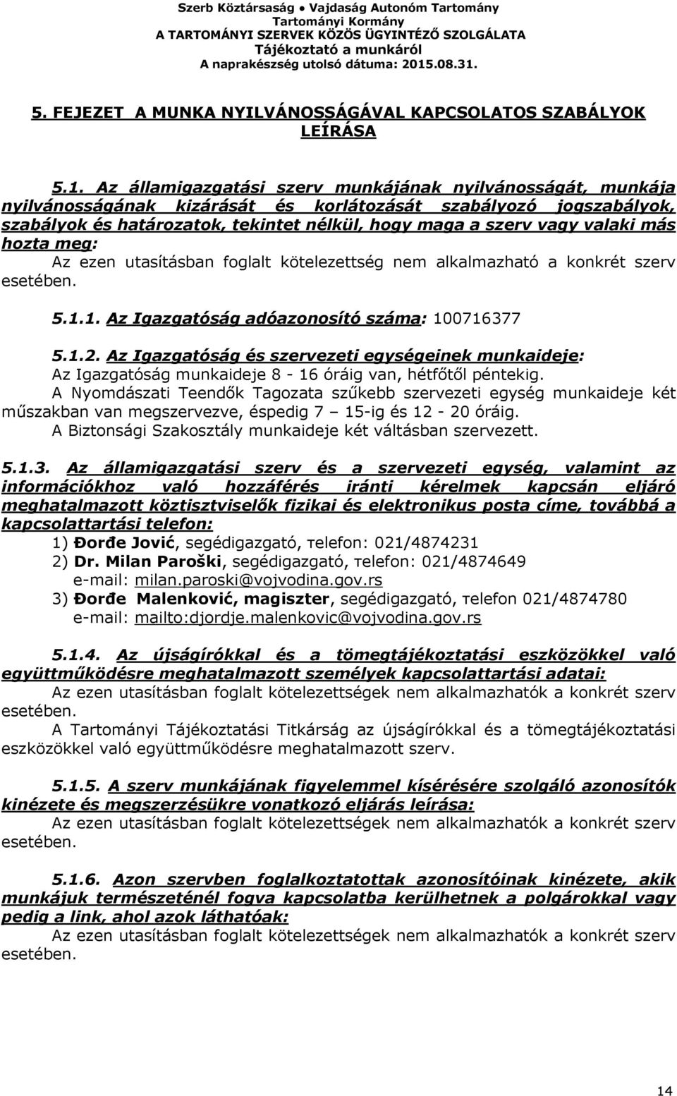 valaki más hozta meg: Az ezen utasításban foglalt kötelezettség nem alkalmazható a konkrét szerv esetében. 5.1.1. Az Igazgatóság adóazonosító száma: 100716377 5.1.2.