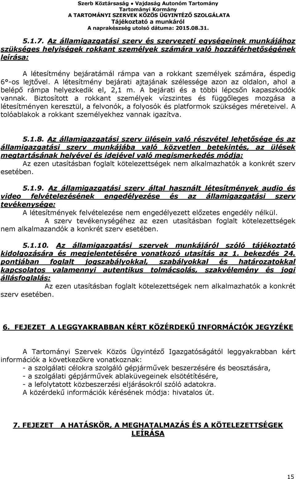 számára, éspedig 6 -os lejtővel. A létesítmény bejárati ajtajának szélessége azon az oldalon, ahol a belépő rámpa helyezkedik el, 2,1 m. A bejárati és a többi lépcsőn kapaszkodók vannak.