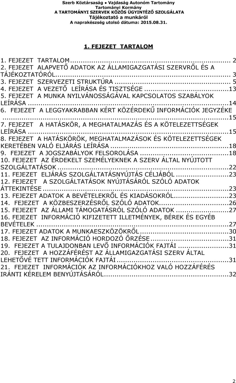 FEJEZET A HATÁSKÖR, A MEGHATALMAZÁS ÉS A KÖTELEZETTSÉGEK LEÍRÁSA... 15 8. FEJEZET A HATÁSKÖRÖK, MEGHATALMAZÁSOK ÉS KÖTELEZETTSÉGEK KERETÉBEN VALÓ ELJÁRÁS LEÍRÁSA... 18 9.