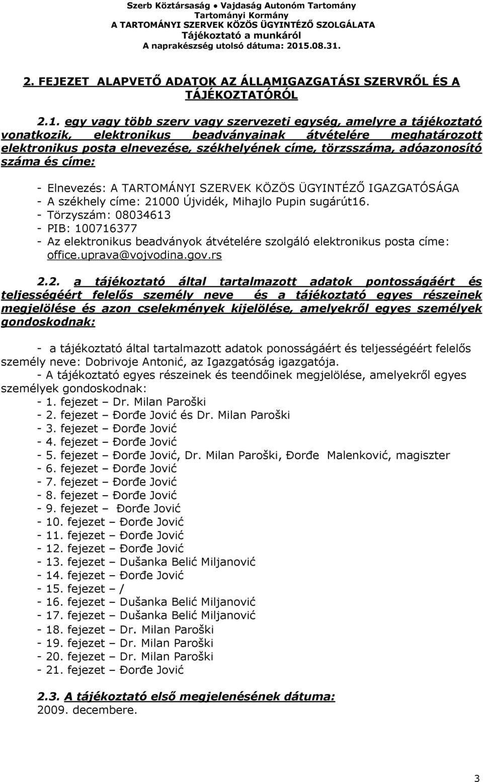 adóazonosító száma és címe: - Elnevezés: A TARTOMÁNYI SZERVEK KÖZÖS ÜGYINTÉZŐ IGAZGATÓSÁGA - A székhely címe: 21000 Újvidék, Mihajlo Pupin sugárút16.